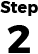 STEP 2